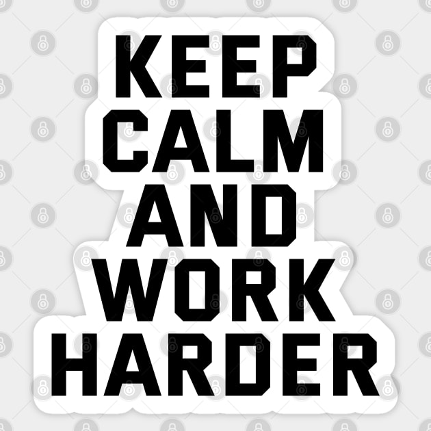 Keep Calm And Work Harder Sticker by Texevod